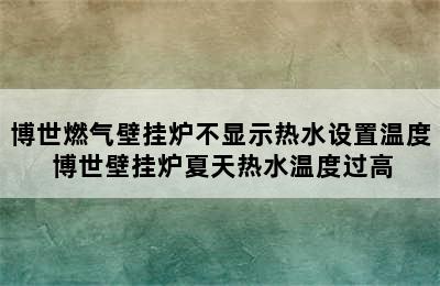 博世燃气壁挂炉不显示热水设置温度 博世壁挂炉夏天热水温度过高